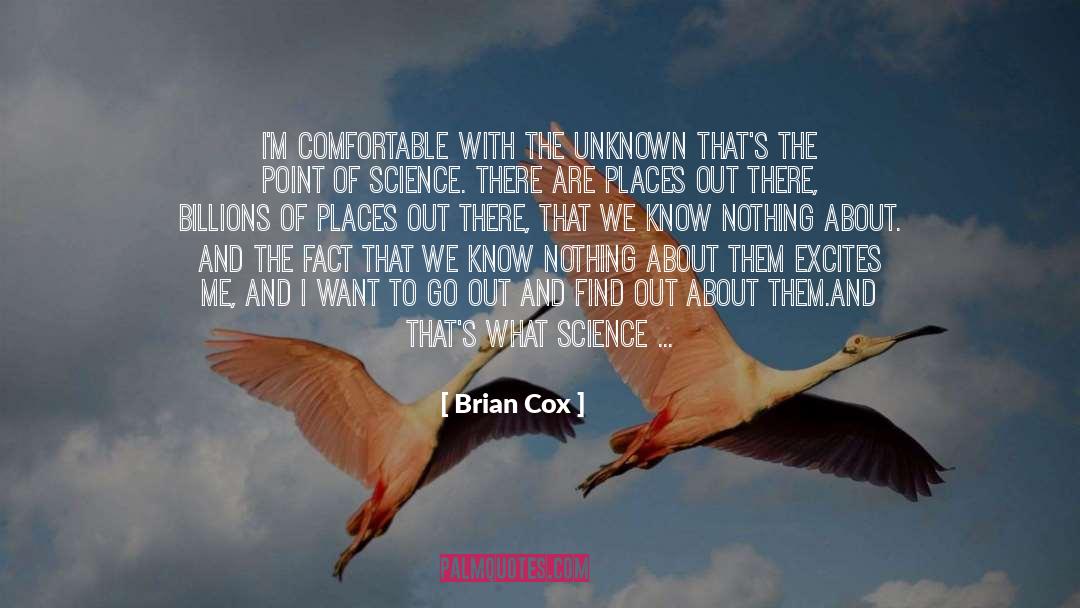 Brian Cox Quotes: I'm comfortable with the unknown