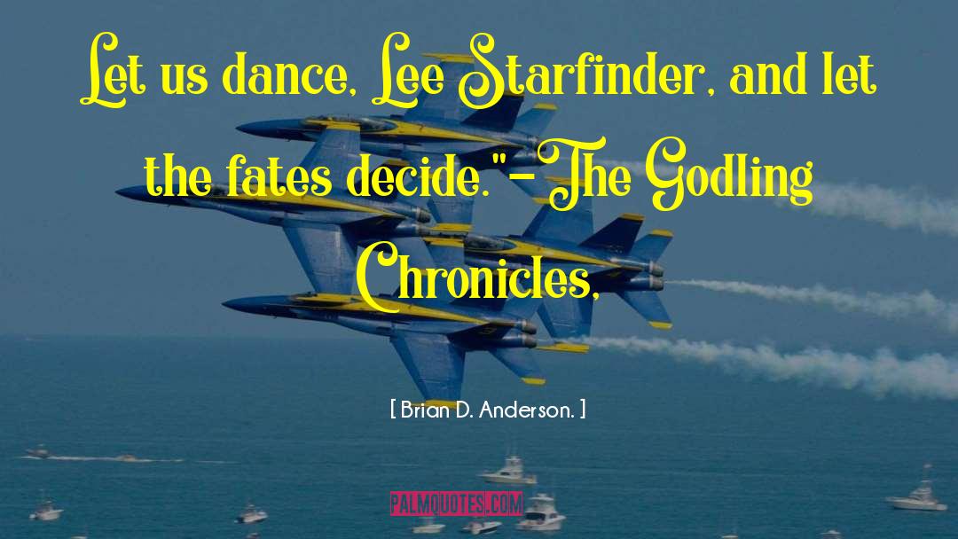 Brian D. Anderson. Quotes: Let us dance, Lee Starfinder,
