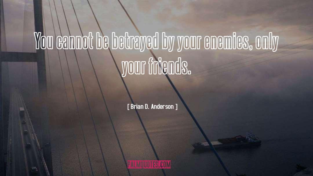 Brian D. Anderson. Quotes: You cannot be betrayed by