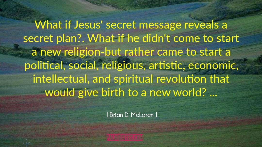 Brian D. McLaren Quotes: What if Jesus' secret message