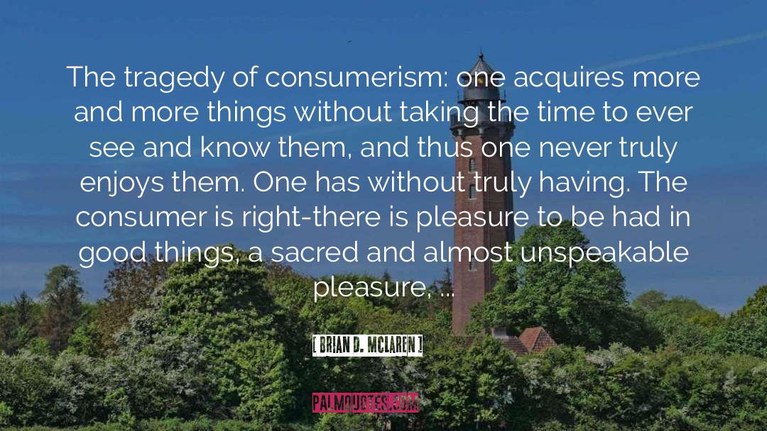 Brian D. McLaren Quotes: The tragedy of consumerism: one