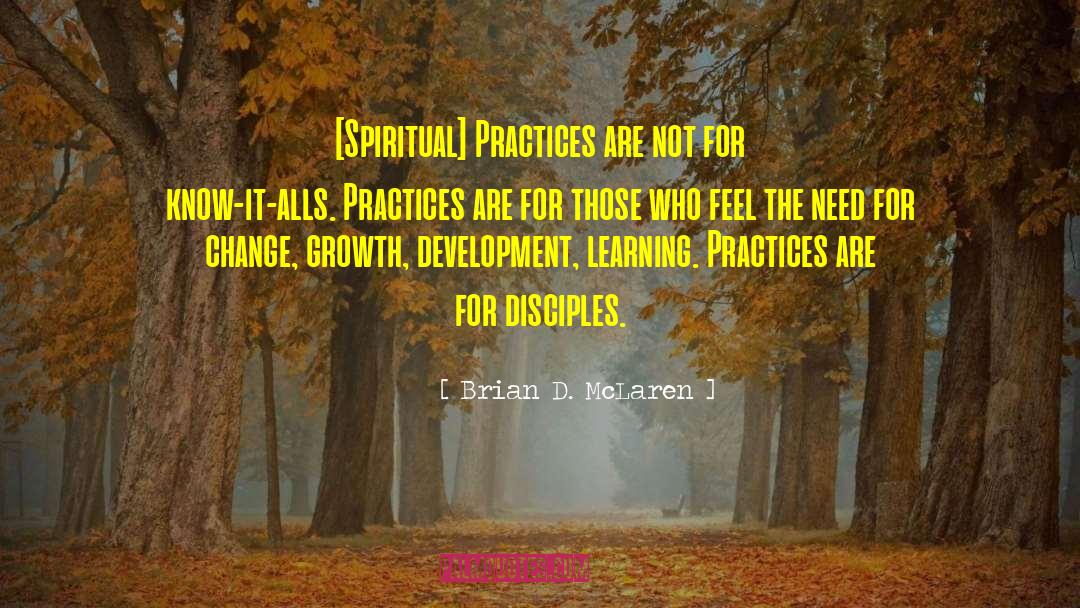 Brian D. McLaren Quotes: [Spiritual] Practices are not for