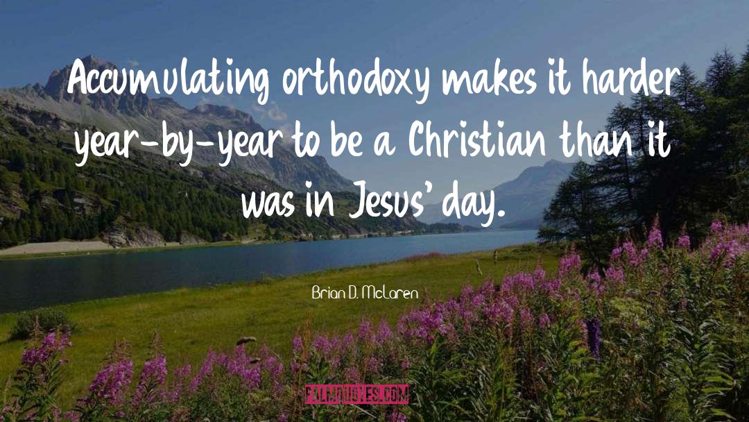 Brian D. McLaren Quotes: Accumulating orthodoxy makes it harder