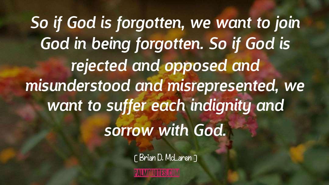 Brian D. McLaren Quotes: So if God is forgotten,