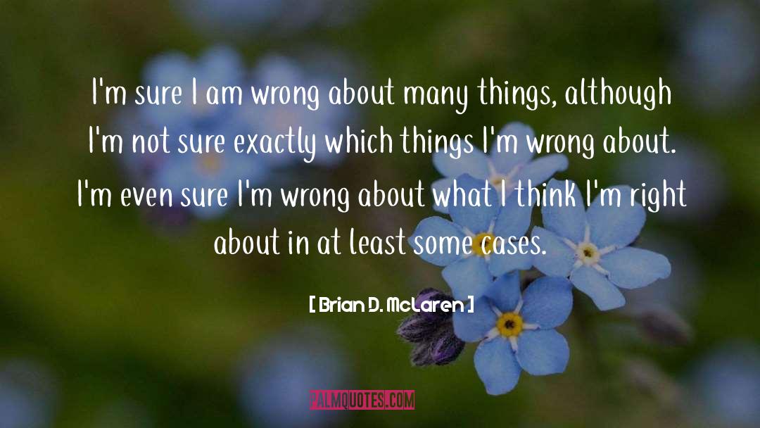 Brian D. McLaren Quotes: I'm sure I am wrong