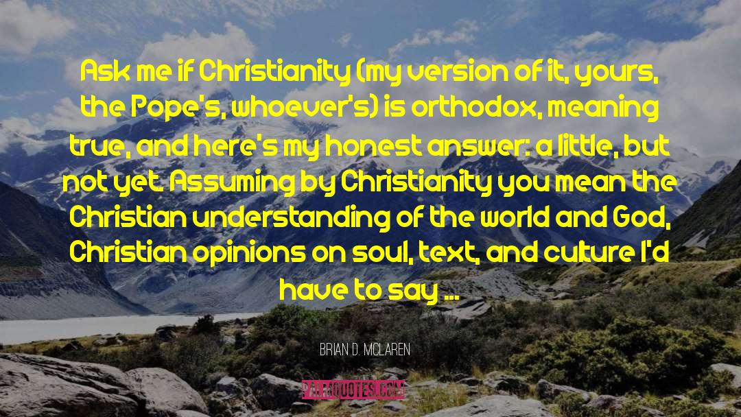 Brian D. McLaren Quotes: Ask me if Christianity (my