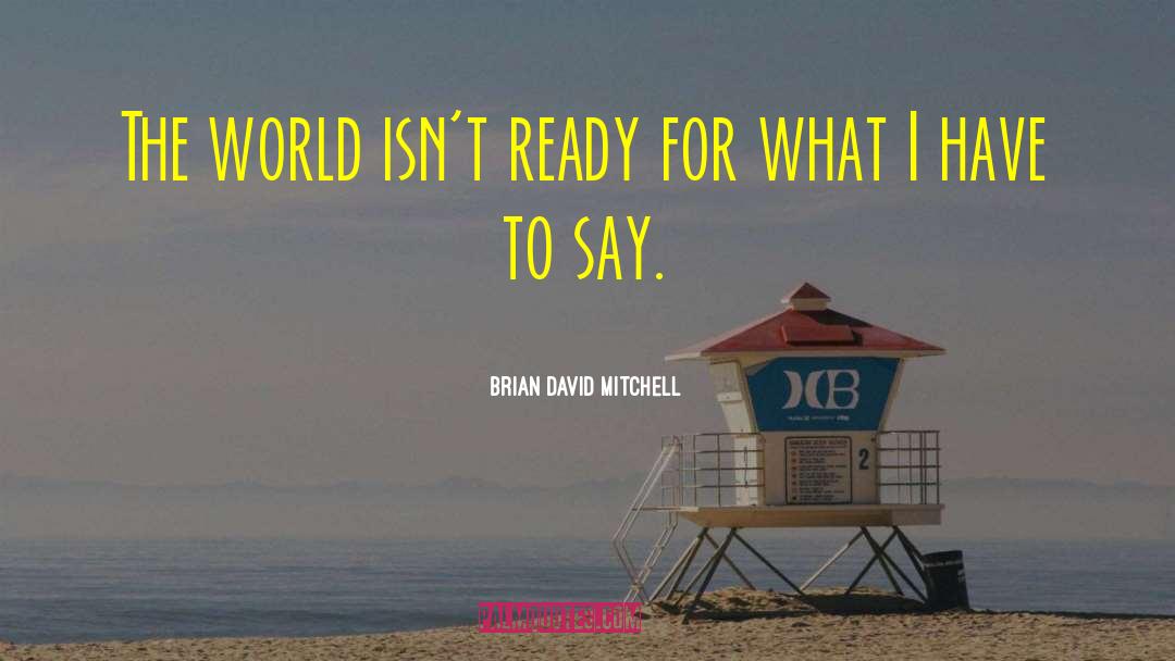 Brian David Mitchell Quotes: The world isn't ready for