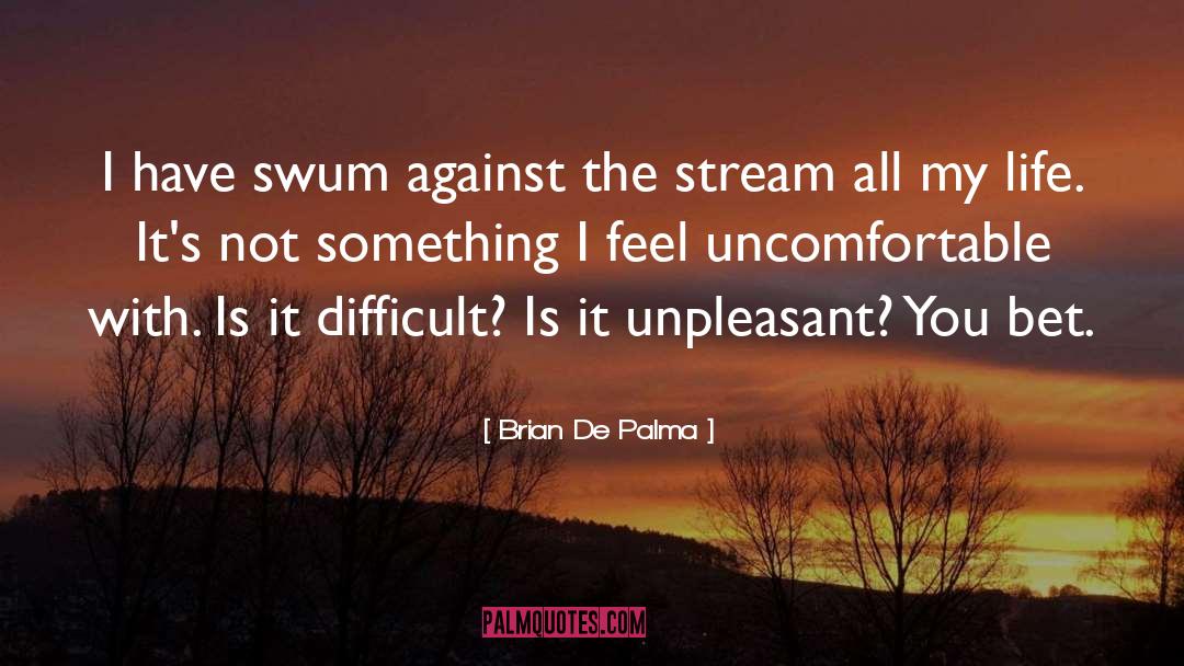 Brian De Palma Quotes: I have swum against the