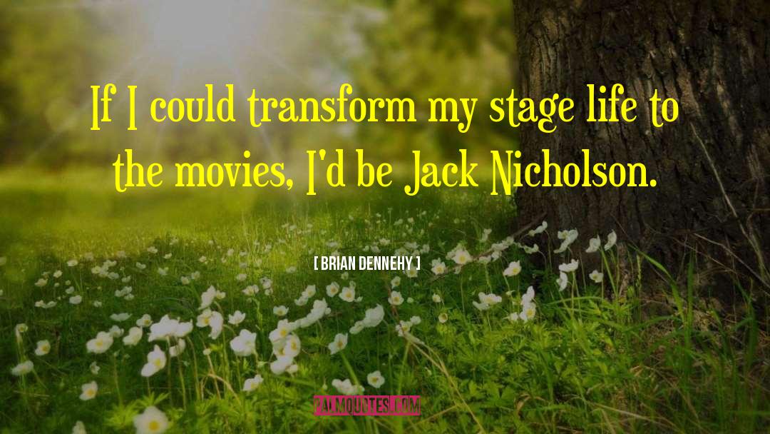 Brian Dennehy Quotes: If I could transform my