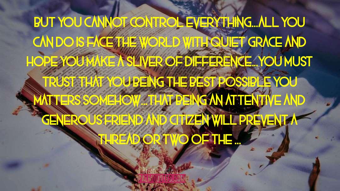 Brian Doyle Quotes: But you cannot control everything...All