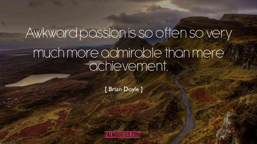 Brian Doyle Quotes: Awkward passion is so often