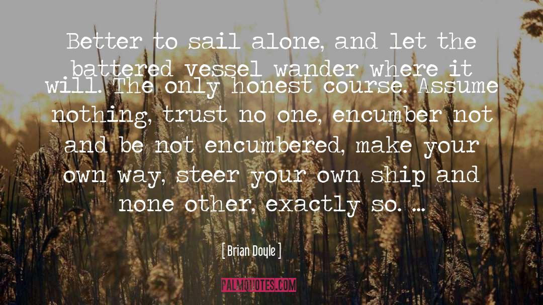 Brian Doyle Quotes: Better to sail alone, and