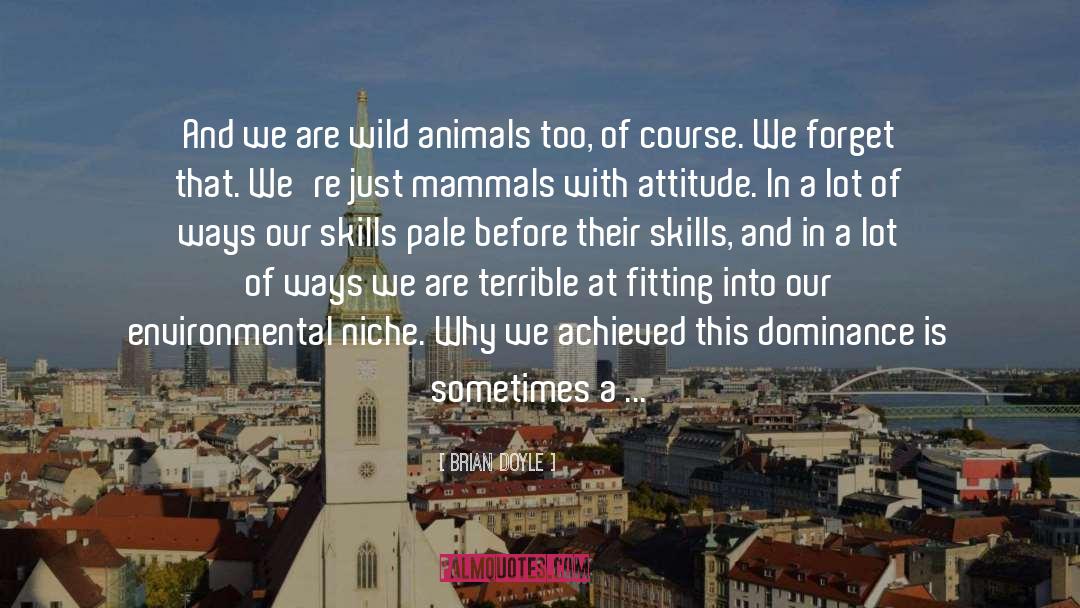 Brian Doyle Quotes: And we are wild animals