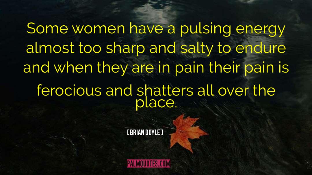 Brian Doyle Quotes: Some women have a pulsing