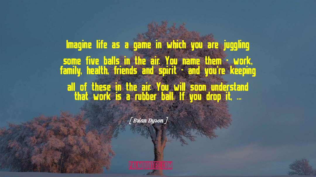 Brian Dyson Quotes: Imagine life as a game