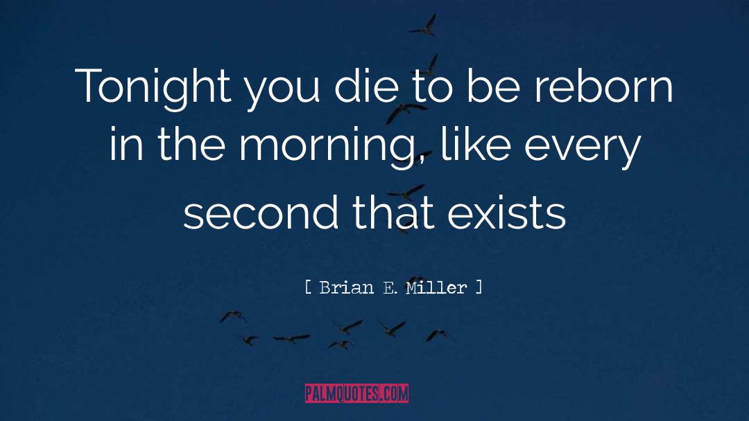 Brian E. Miller Quotes: Tonight you die to be