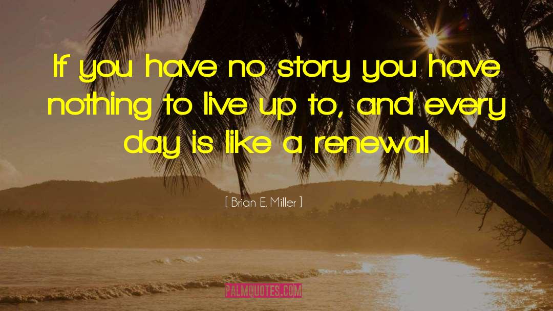 Brian E. Miller Quotes: If you have no story
