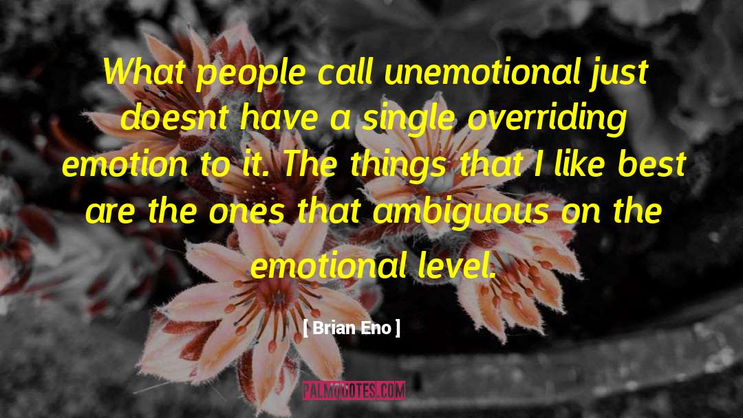 Brian Eno Quotes: What people call unemotional just