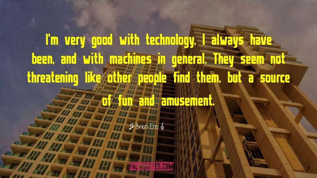 Brian Eno Quotes: I'm very good with technology,