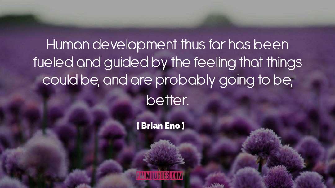 Brian Eno Quotes: Human development thus far has