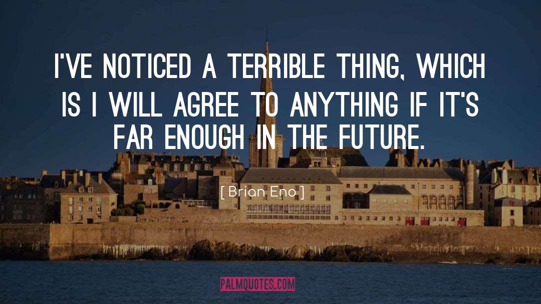 Brian Eno Quotes: I've noticed a terrible thing,