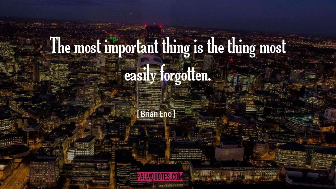 Brian Eno Quotes: The most important thing is