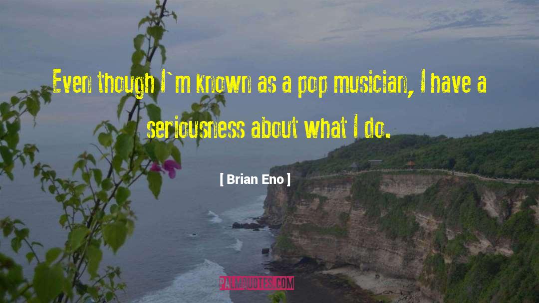 Brian Eno Quotes: Even though I'm known as