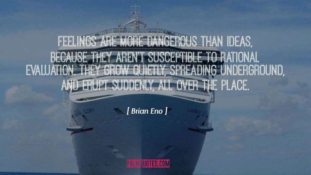 Brian Eno Quotes: Feelings are more dangerous than