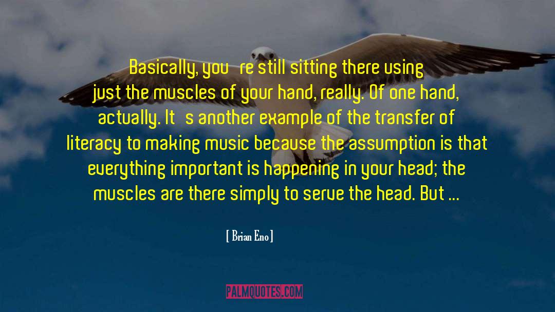 Brian Eno Quotes: Basically, you're still sitting there