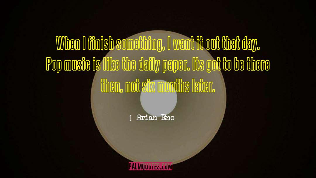 Brian Eno Quotes: When I finish something, I