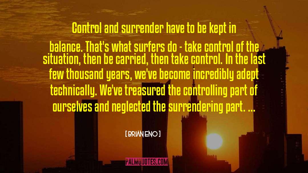 Brian Eno Quotes: Control and surrender have to