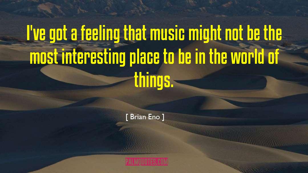 Brian Eno Quotes: I've got a feeling that