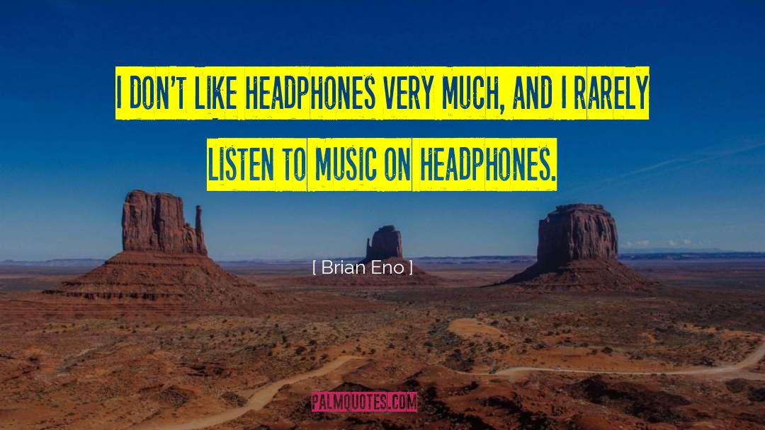 Brian Eno Quotes: I don't like headphones very