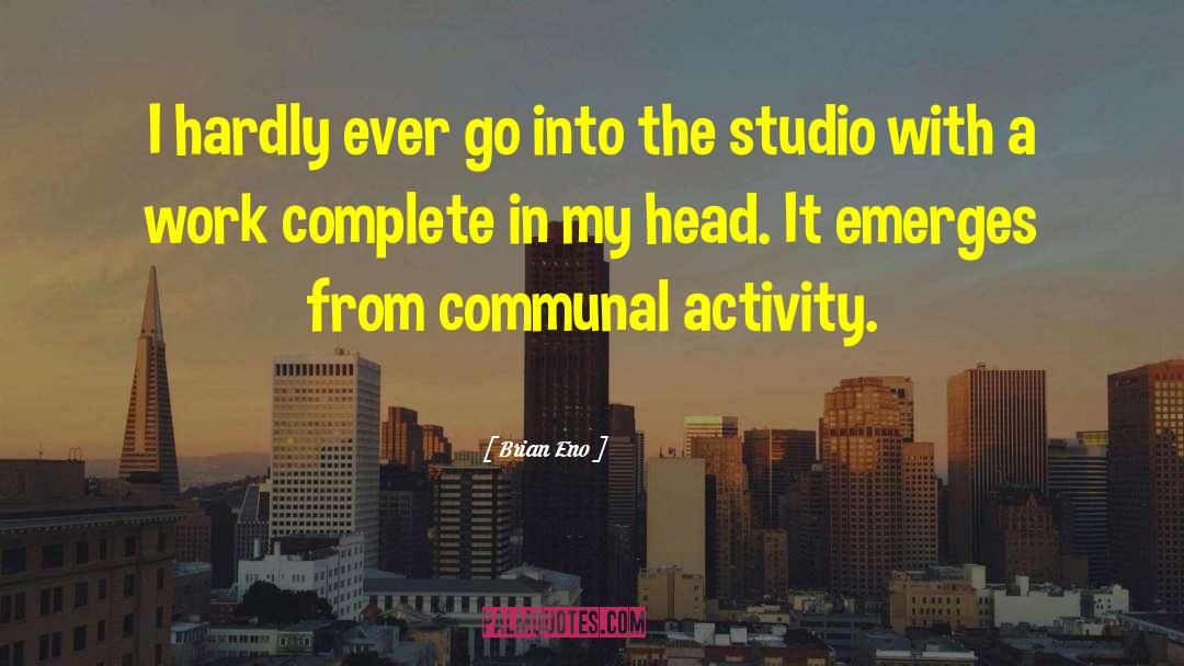 Brian Eno Quotes: I hardly ever go into