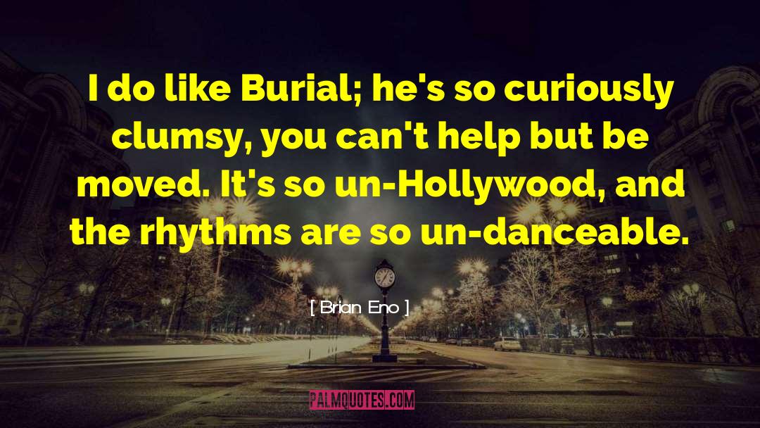 Brian Eno Quotes: I do like Burial; he's
