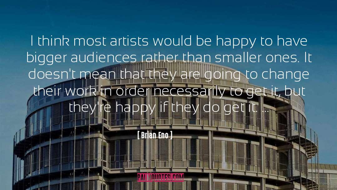 Brian Eno Quotes: I think most artists would