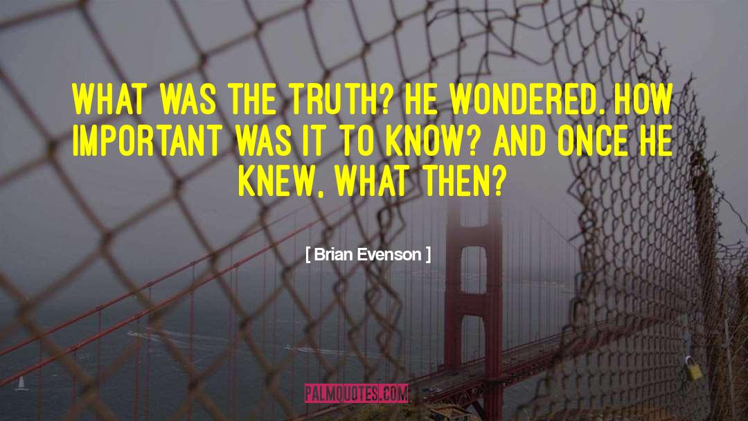 Brian Evenson Quotes: What was the truth? he