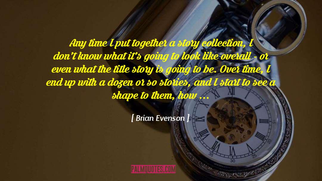 Brian Evenson Quotes: Any time I put together