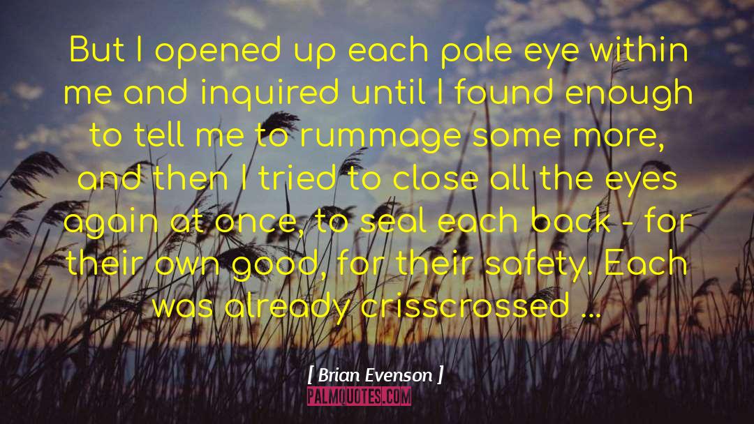 Brian Evenson Quotes: But I opened up each