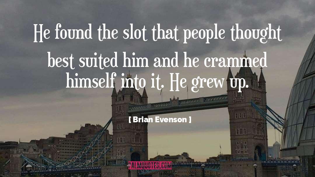 Brian Evenson Quotes: He found the slot that