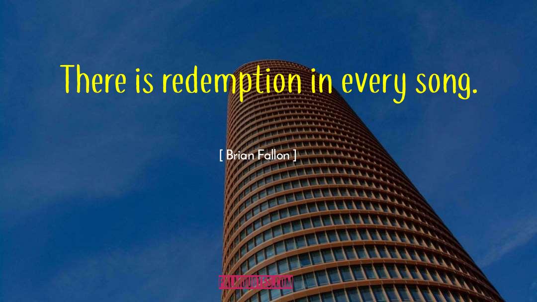 Brian Fallon Quotes: There is redemption in every