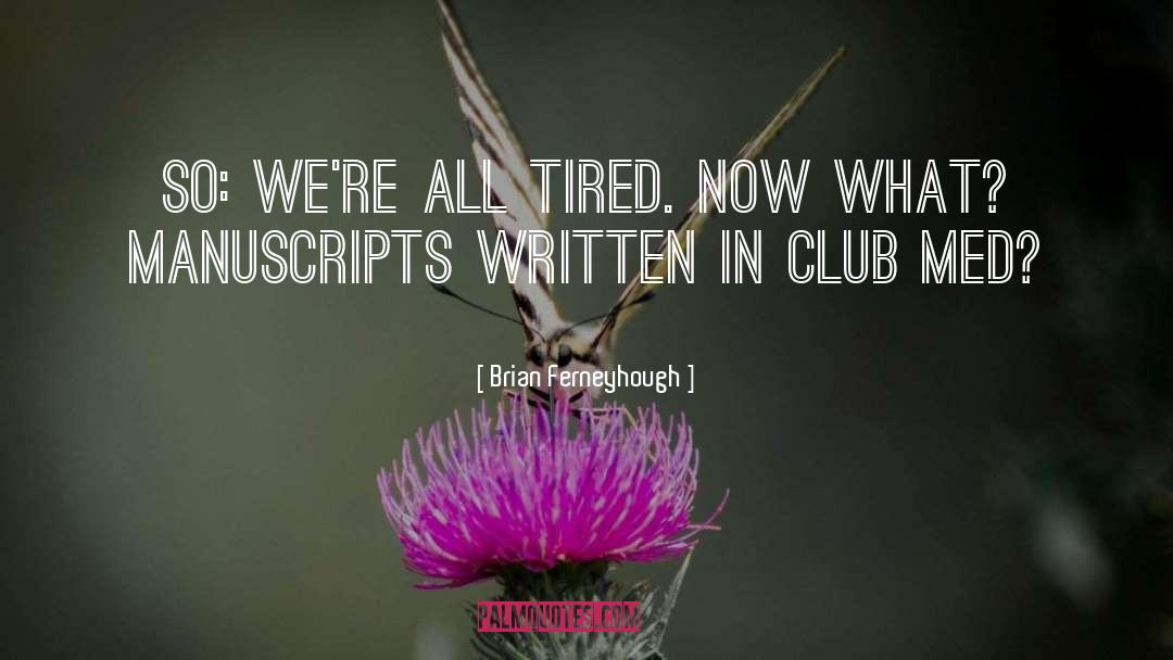 Brian Ferneyhough Quotes: So: we're all tired. Now
