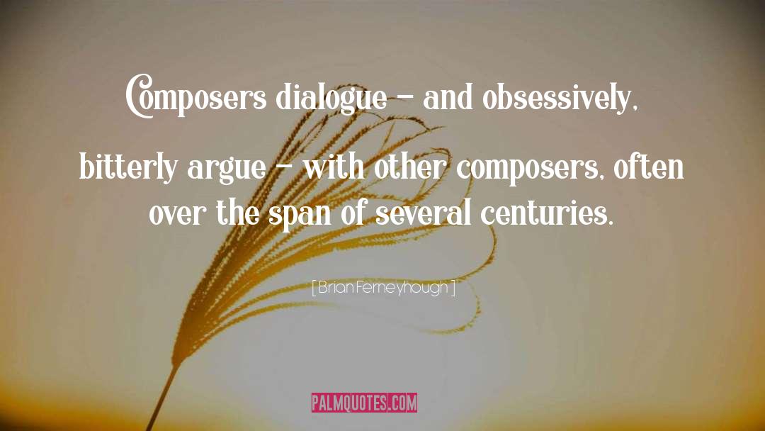 Brian Ferneyhough Quotes: Composers dialogue - and obsessively,