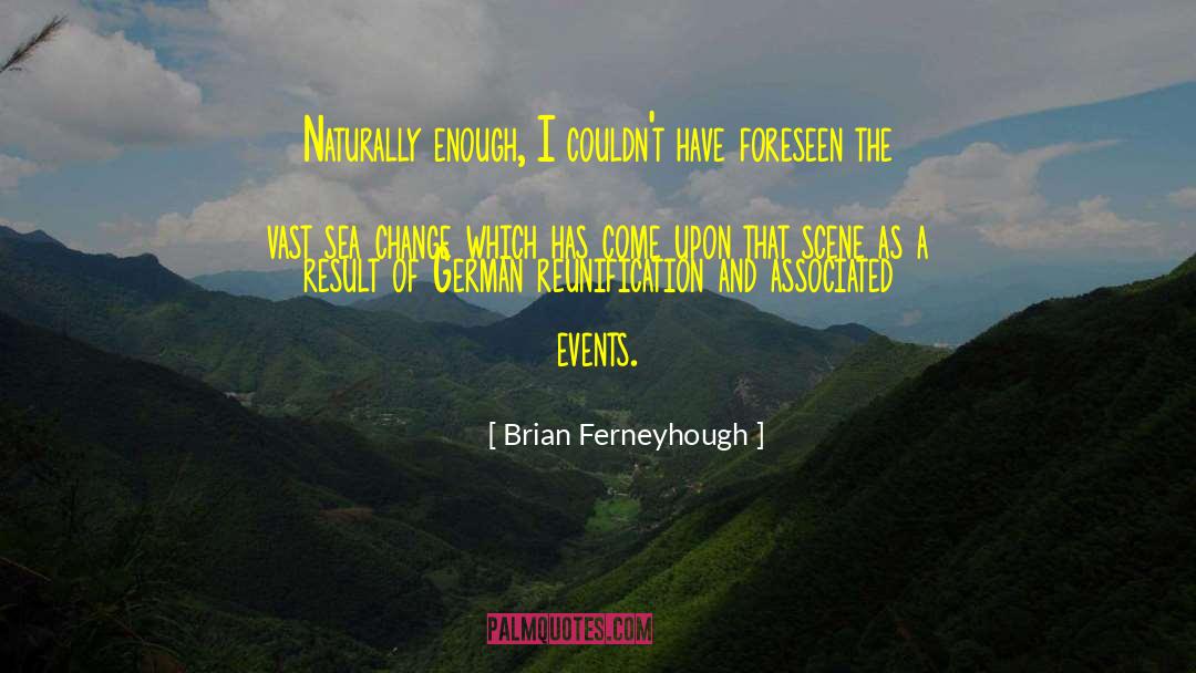 Brian Ferneyhough Quotes: Naturally enough, I couldn't have