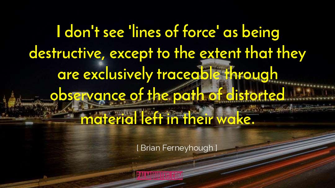 Brian Ferneyhough Quotes: I don't see 'lines of