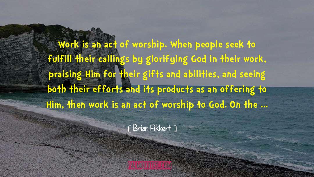 Brian Fikkert Quotes: Work is an act of