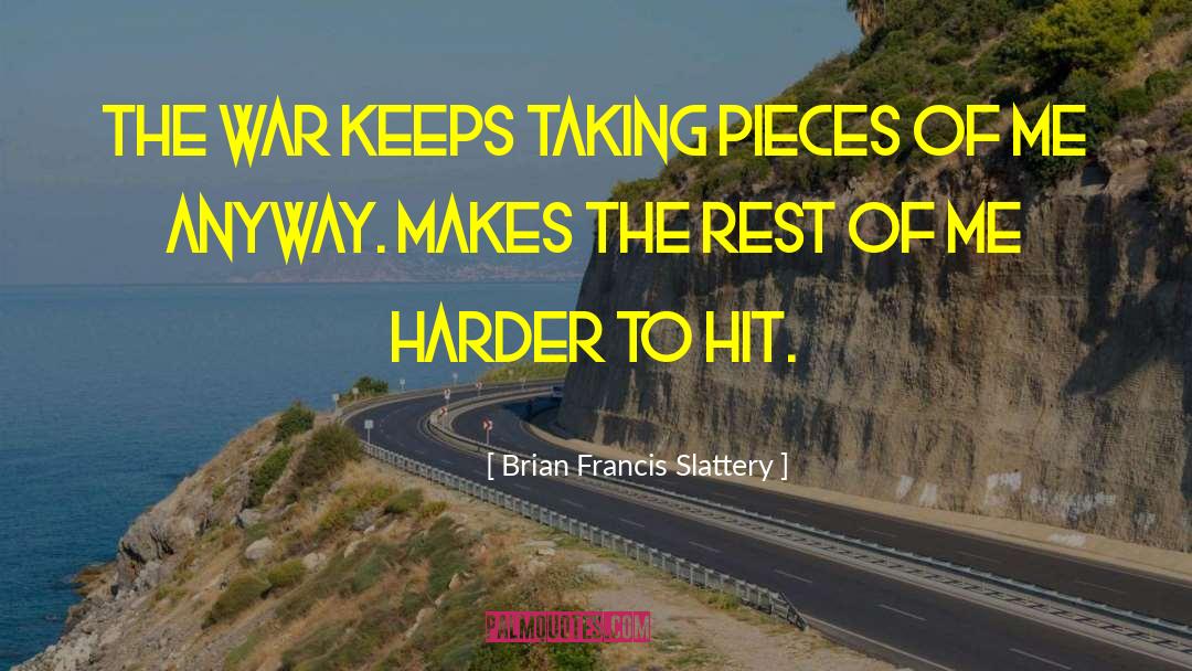 Brian Francis Slattery Quotes: The war keeps taking pieces