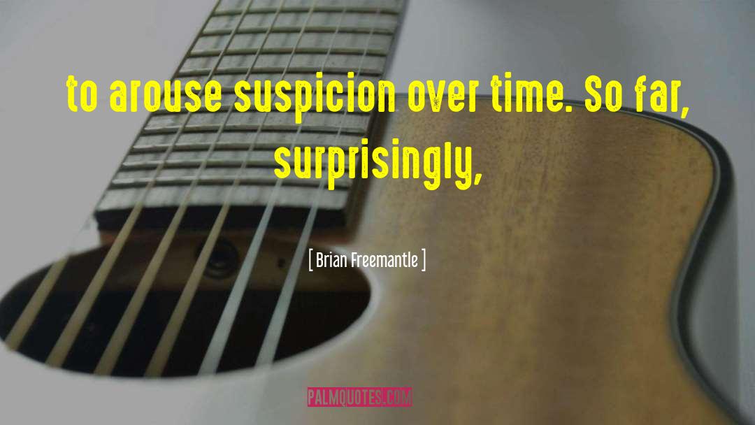 Brian Freemantle Quotes: to arouse suspicion over time.