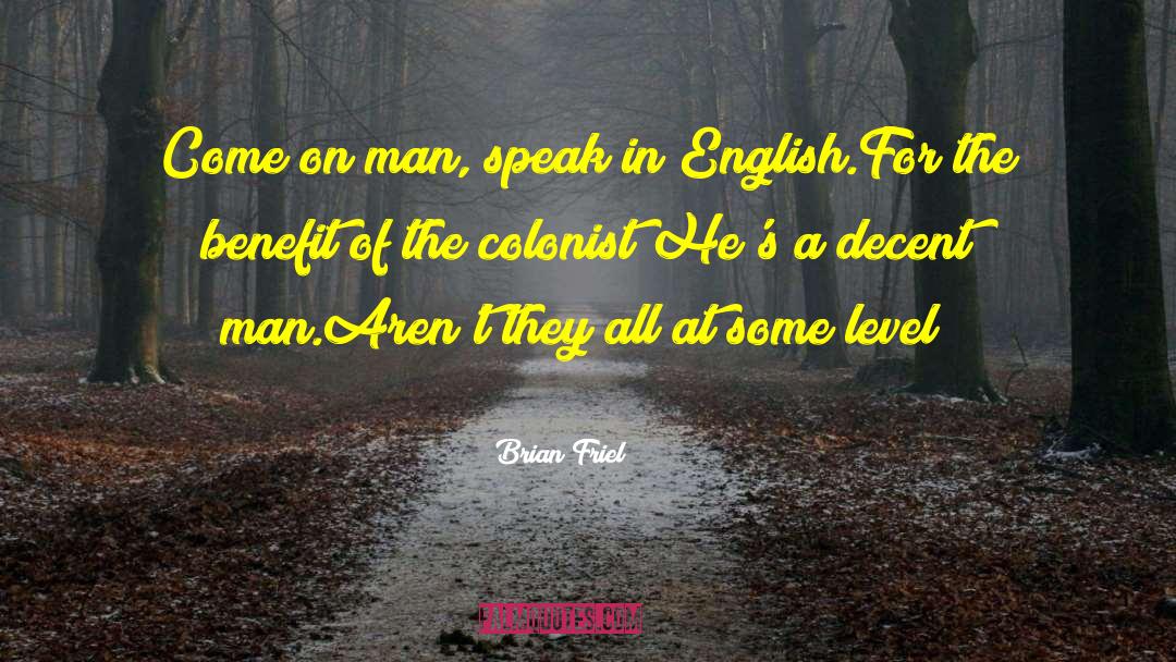 Brian Friel Quotes: Come on man, speak in