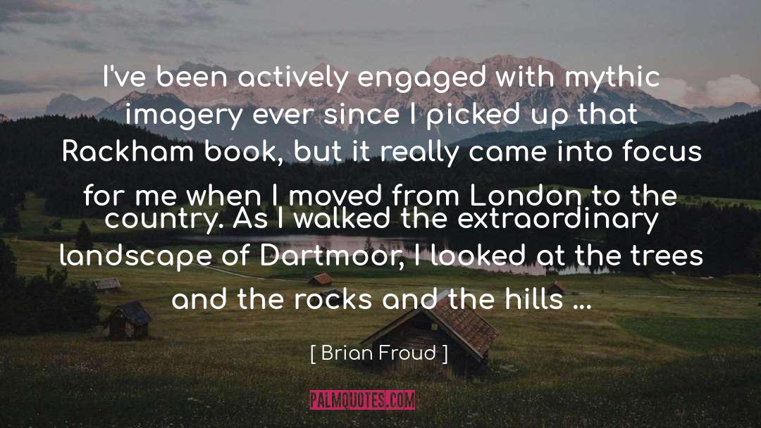 Brian Froud Quotes: I've been actively engaged with